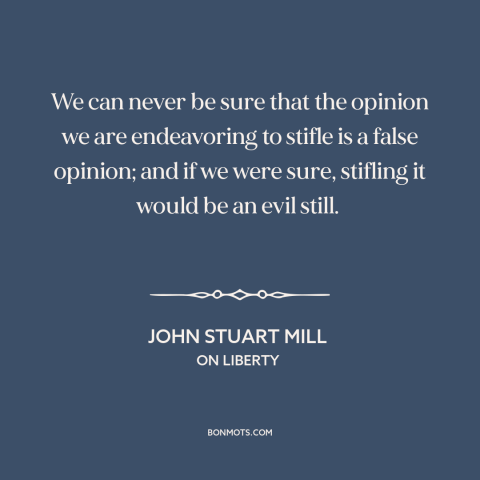 A quote by John Stuart Mill about suppression of speech: “We can never be sure that the opinion we are endeavoring to…”