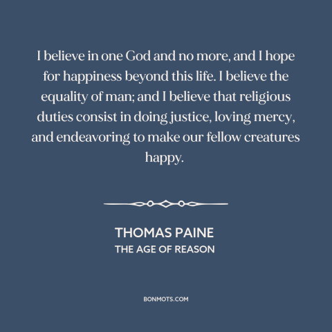 A quote by Thomas Paine about monotheism: “I believe in one God and no more, and I hope for happiness beyond…”