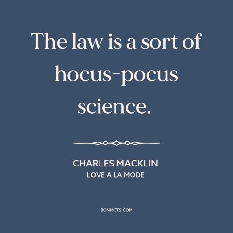 A quote by Charles Macklin about law: “The law is a sort of hocus-pocus science.”