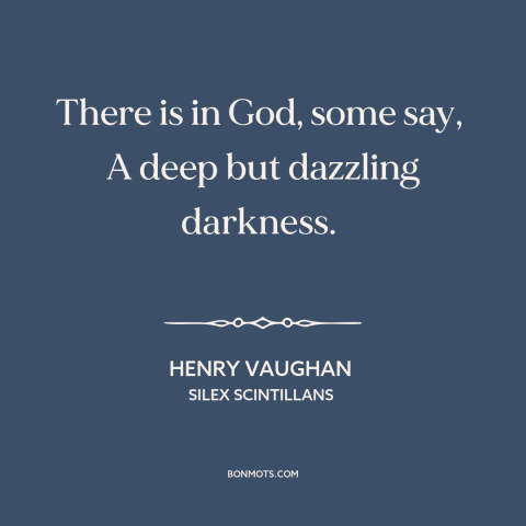 A quote by Henry Vaughan about nature of god: “There is in God, some say, A deep but dazzling darkness.”