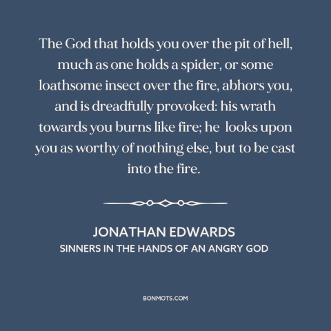 A quote by Jonathan Edwards  about god's wrath: “The God that holds you over the pit of hell, much as one holds…”