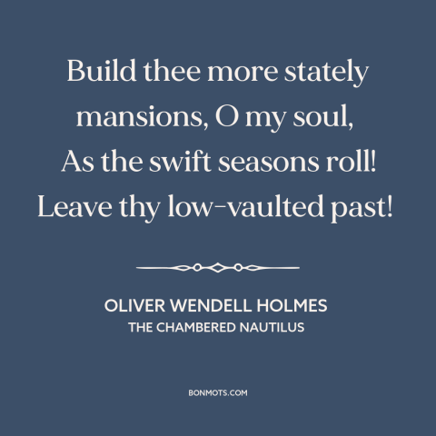 A quote by Oliver Wendell Holmes about self-improvement: “Build thee more stately mansions, O my soul, As the swift…”