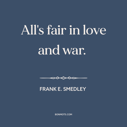 A quote by Frank E. Smedley about love and war: “All's fair in love and war.”