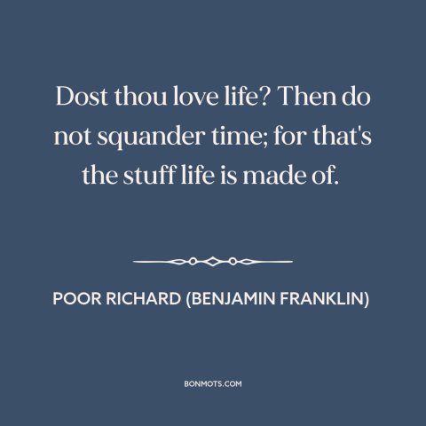 A quote from Poor Richard's Almanack about wasting time: “Dost thou love life? Then do not squander time; for that's…”