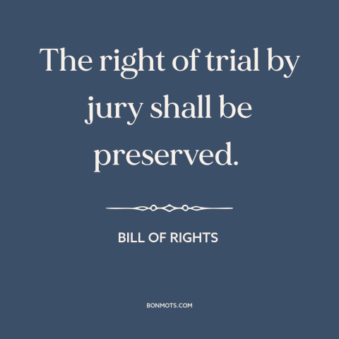 A quote by James Madison about seventh amendment: “The right of trial by jury shall be preserved.”