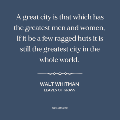 A quote by Walt Whitman about cities: “A great city is that which has the greatest men and women, If it be a…”