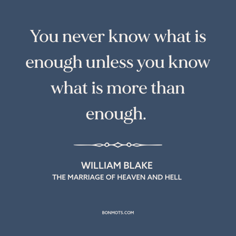 A quote by William Blake about moderation vs. excess: “You never know what is enough unless you know what is more than…”