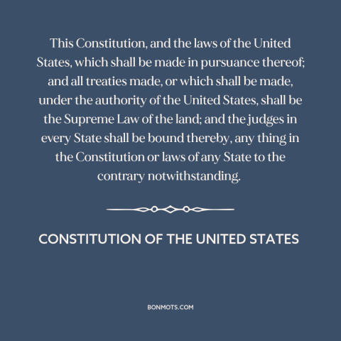 A quote from Constitution of the United States about federalism: “This Constitution, and the laws of the United States…”