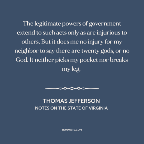 A quote by Thomas Jefferson about freedom of religion: “The legitimate powers of government extend to such acts only as…”