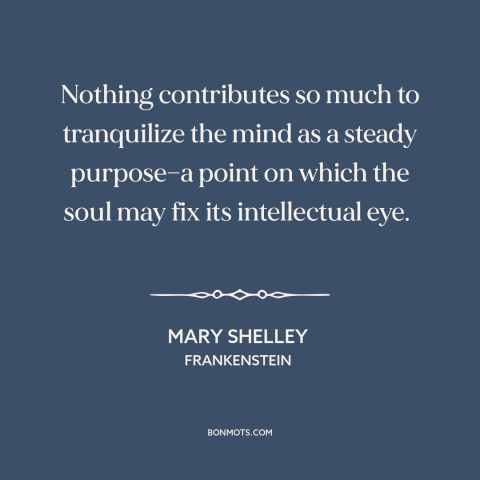 A quote by Mary Shelley about goals: “Nothing contributes so much to tranquilize the mind as a steady purpose—a point on…”