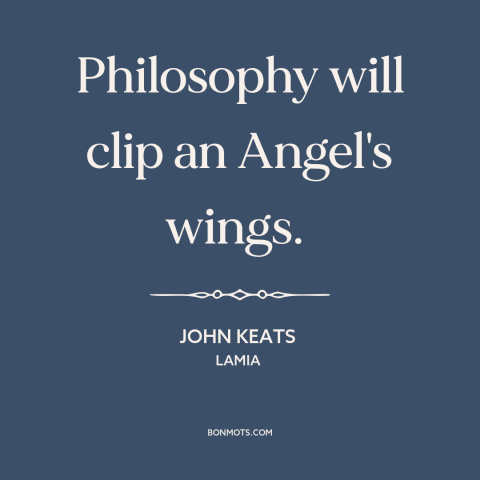 A quote by John Keats  about disenchanted world: “Philosophy will clip an Angel's wings.”