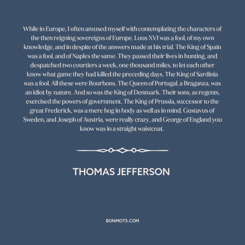 A quote by Thomas Jefferson about anti-monarchism: “While in Europe, I often amused myself with contemplating the…”