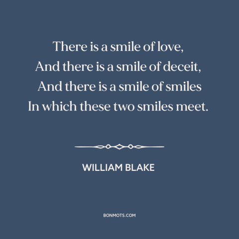 A quote by William Blake about smiling: “There is a smile of love, And there is a smile of deceit, And there is…”