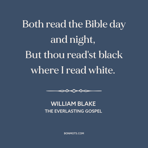 A quote by William Blake about the bible: “Both read the Bible day and night, But thou read'st black where I…”