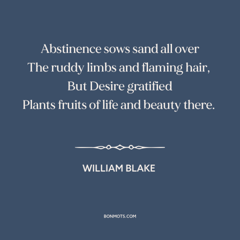 A quote by William Blake about desire: “Abstinence sows sand all over The ruddy limbs and flaming hair, But Desire…”