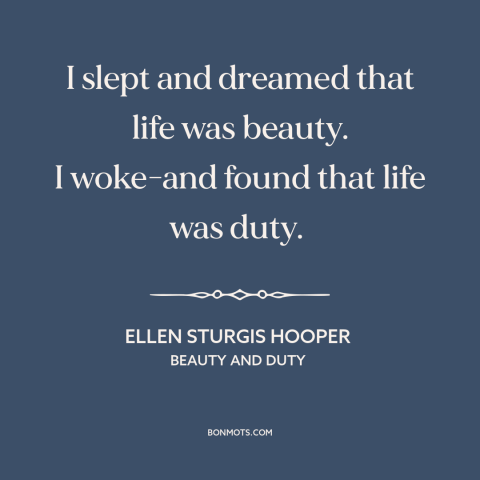 A quote by Ellen Sturgis Hooper about dreams: “I slept and dreamed that life was beauty. I woke-and found that life was…”