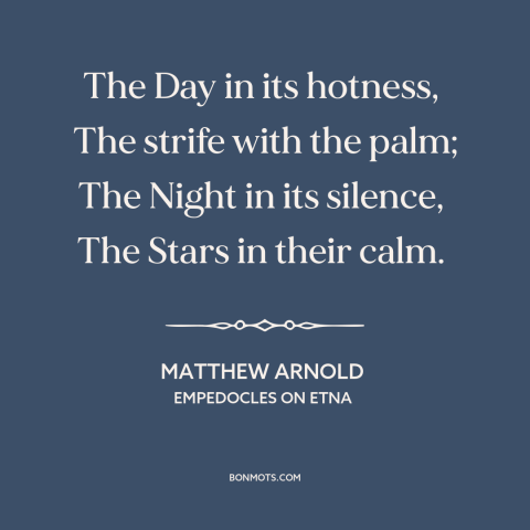 A quote by Matthew Arnold about night and day: “The Day in its hotness, The strife with the palm; The Night in…”