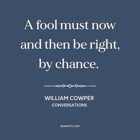 A quote by William Cowper about being right: “A fool must now and then be right, by chance.”