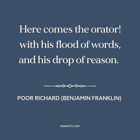 A quote from Poor Richard's Almanack about sophistry: “Here comes the orator! with his flood of words, and his drop of…”