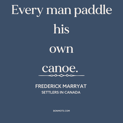 A quote by Frederick Marryat about thinking for oneself: “Every man paddle his own canoe.”