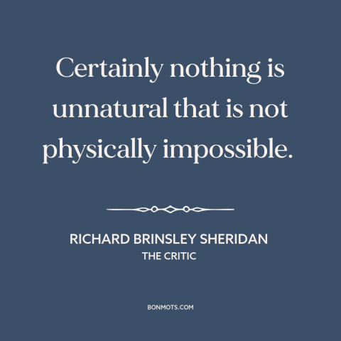 A quote by Richard Brinsley Sheridan about moral theory: “Certainly nothing is unnatural that is not physically impossible.”