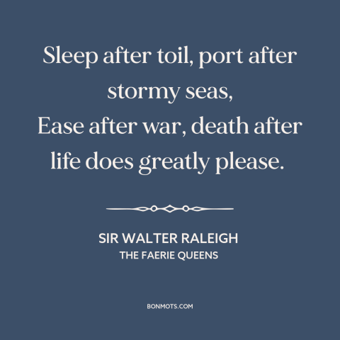 A quote by Sir Walter Raleigh about rest: “Sleep after toil, port after stormy seas, Ease after war, death after life does…”