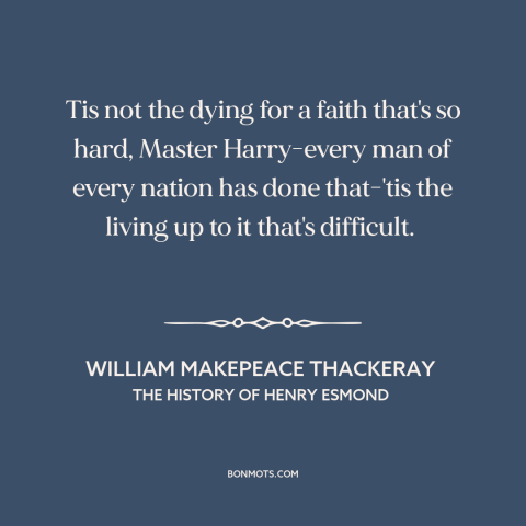 A quote by William Makepeace Thackeray about dying for one's religion: “Tis not the dying for a faith that's so…”