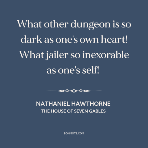 A quote by Nathaniel Hawthorne about existential solitude: “What other dungeon is so dark as one's own heart! What…”