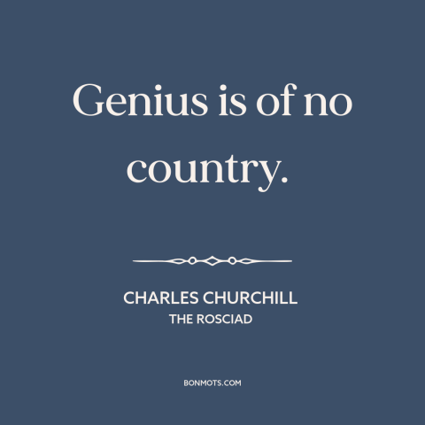 A quote by Charles Churchill about genius: “Genius is of no country.”