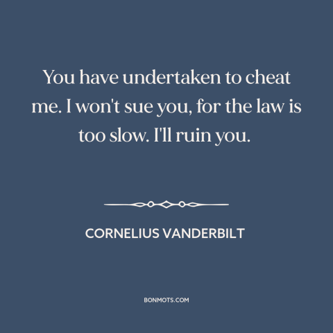 A quote by Cornelius Vanderbilt about business competition: “You have undertaken to cheat me. I won't sue you, for the law…”