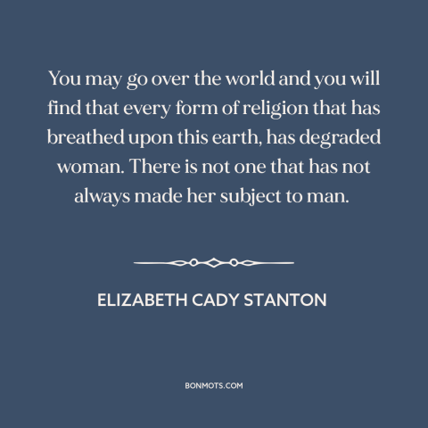 A quote by Elizabeth Cady Stanton about oppression of women: “You may go over the world and you will find that every form…”