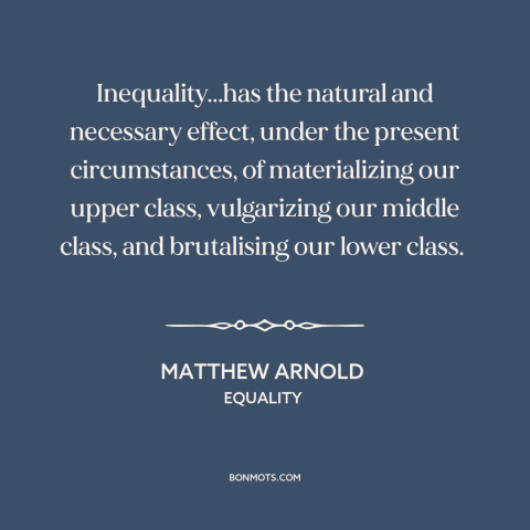 A quote by Matthew Arnold about economic inequality: “Inequality...has the natural and necessary effect, under…”