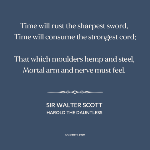 A quote by Sir Walter Scott about time as destroyer: “Time will rust the sharpest sword, Time will consume the…”