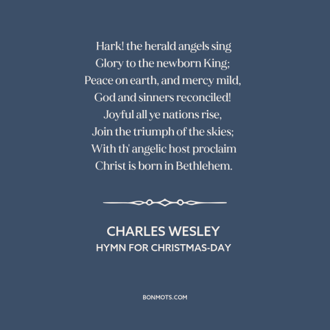 A quote by Charles Wesley  about jesus's birth: “Hark! the herald angels sing Glory to the newborn King; Peace…”