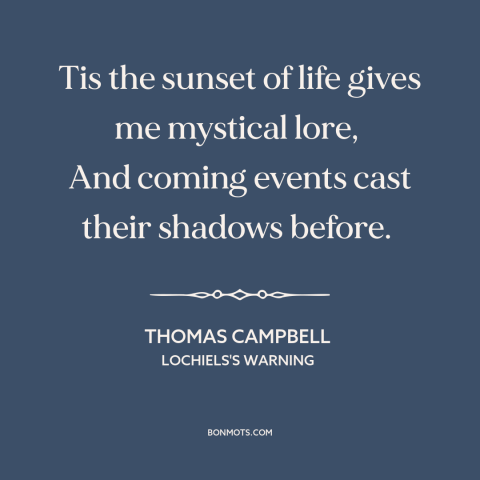 A quote by Thomas Campbell about old age: “Tis the sunset of life gives me mystical lore, And coming events cast…”