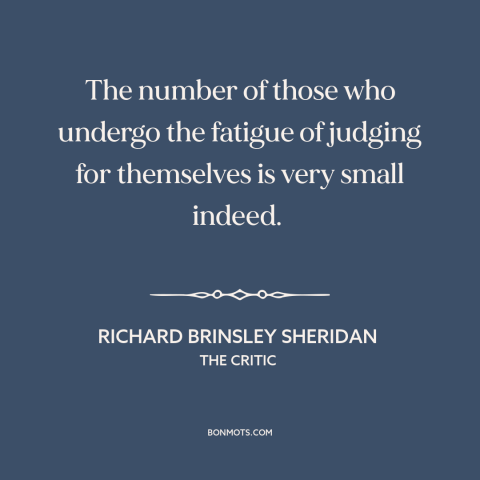 A quote by Richard Brinsley Sheridan about thinking for oneself: “The number of those who undergo the fatigue of…”