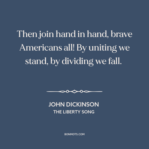 A quote by John Dickinson about American unity: “Then join hand in hand, brave Americans all! By uniting we stand, by…”