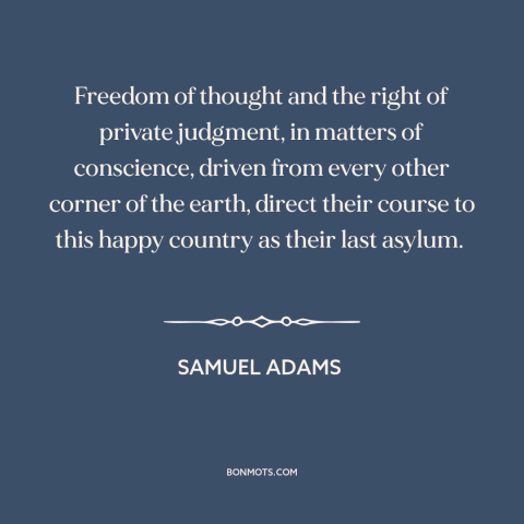 A quote by Samuel Adams about America: “Freedom of thought and the right of private judgment, in matters of conscience…”