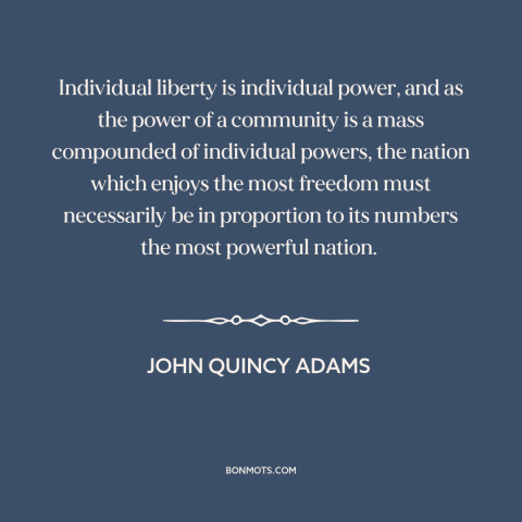 A quote by John Quincy Adams  about demography: “Individual liberty is individual power, and as the power of a community is…”