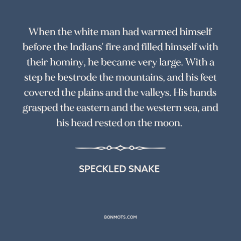 A quote by Speckled Snake  about us and native american relations: “When the white man had warmed himself before the…”