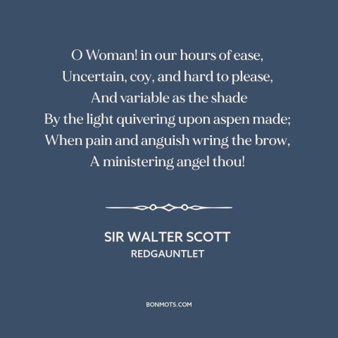 A quote by Sir Walter Scott about nature of women: “O Woman! in our hours of ease, Uncertain, coy, and hard to please…”