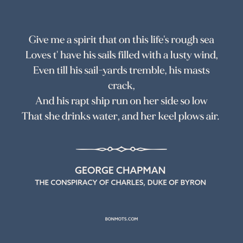 A quote by George Chapman about living life to the fullest: “Give me a spirit that on this life's rough sea Loves t' have…”