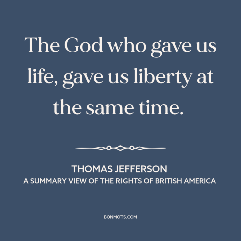 A quote by Thomas Jefferson about natural law: “The God who gave us life, gave us liberty at the same time.”