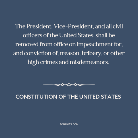 A quote from Constitution of the United States about impeachment: “The President, Vice-President, and all civil officers…”