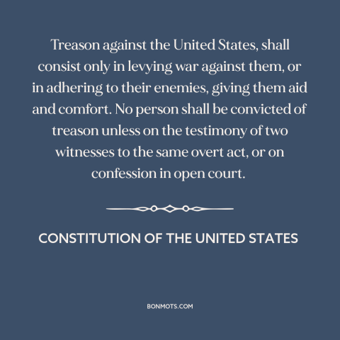 A quote from Constitution of the United States about treason: “Treason against the United States, shall consist…”