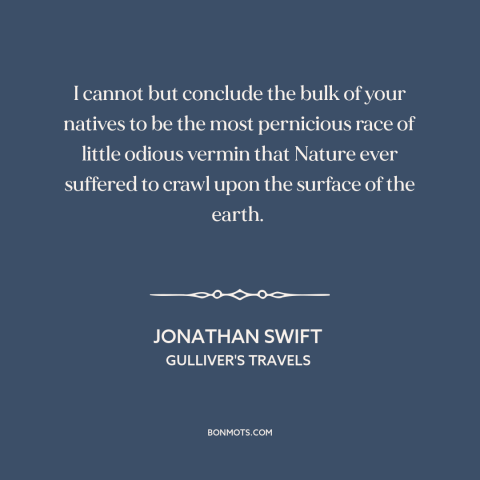 A quote by Jonathan Swift: “I cannot but conclude the bulk of your natives to be the most pernicious race of little…”