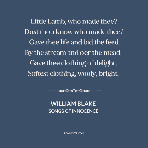 A quote by William Blake about animals: “Little Lamb, who made thee? Dost thou know who made thee? Gave thee life…”