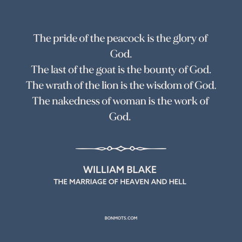 A quote by William Blake about god and nature: “The pride of the peacock is the glory of God. The last of the…”