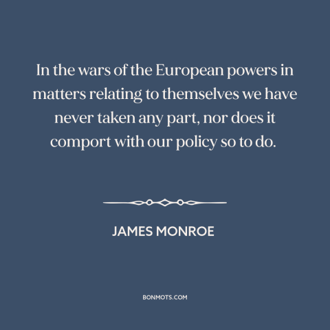 A quote by James Monroe about America and Europe: “In the wars of the European powers in matters relating to themselves we…”