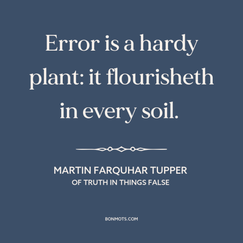 A quote by Martin Farquhar Tupper about mistakes: “Error is a hardy plant: it flourisheth in every soil.”